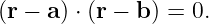(r − a) ⋅ (r − b) = 0.
