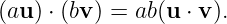 (au ) ⋅ (bv ) = ab(u ⋅ v).
