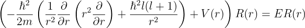 (     2 (      (      )     2       )        )
  − -ℏ--  1--∂-  r2-∂-  + ℏ-l(l +-1)  + V (r)  R (r ) = ER (r)
    2m    r2∂r     ∂r         r2

