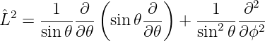        1  ∂  (      ∂ )     1    ∂2
ˆL2 = --------  sin 𝜃---  + ---2-----2
     sin𝜃 ∂𝜃       ∂𝜃     sin 𝜃 ∂ϕ
