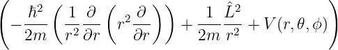 (    2 (      (      ) )       ˆ2            )
 − -ℏ--  1--∂-  r2-∂-    + -1--L--+ V (r,𝜃,ϕ)
   2m    r2∂r     ∂r       2m  r2