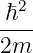 -ℏ2-
2m