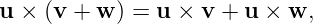 u × (v + w ) = u × v + u × w,
