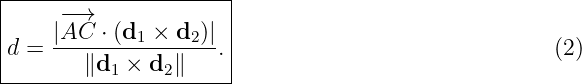 |---------------------|
|    −→               |
|    |AC--⋅ (d1-×-d2-)||
d =     ∥d1 × d2∥   . |                             (2)
-----------------------
