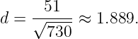       51
d =  √-----≈ 1.889.
       730
