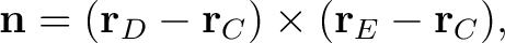 $\displaystyle \mathbf n=(\mathbf r_D-\mathbf r_C)\times (\mathbf r_E-\mathbf r_C), $