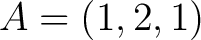 $A=(1,2,1)$