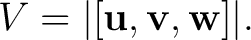 $\displaystyle V=\vert[\mathbf{u},\mathbf{v},\mathbf{w}]\vert. $