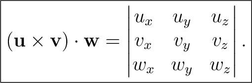 $\displaystyle \boxed{ (\mathbf{u}\times\mathbf{v})\cdot\mathbf{w}= \begin{vmatrix} u_x&u_y&u_z\ v_x&v_y&v_z\ w_x&w_y&w_z \end{vmatrix}.} \tag{2} $