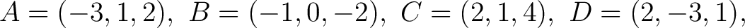$\displaystyle A=(-3,1,2),\ B=(-1,0,-2),\ C=(2,1,4),\ D=(2,-3,1), $