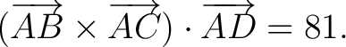 $\displaystyle (\overrightarrow{AB}\times\overrightarrow{AC})\cdot \overrightarrow{AD}=81. $