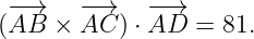  −→    − →   −−→
(AB  × AC  ) ⋅AD  = 81.
