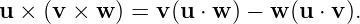 u × (v ×  w) = v (u ⋅ w ) − w (u ⋅ v).
