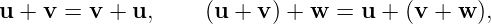 u + v =  v + u,     (u + v) + w =  u + (v + w ),
