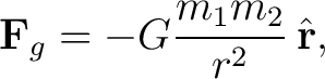 $\displaystyle \mathbf F_g = -G\frac{m_1m_2}{r^2}\,\hat{\mathbf r}, $