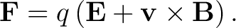 $\displaystyle \mathbf F = q\left(\mathbf E+\mathbf v\times\mathbf B\right). $