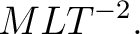 $\displaystyle MLT^{-2}. $