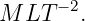       −2
M  LT   .
