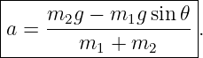|--------------------|
|    m2g − m1g  sin 𝜃 |
a =  ----------------.
--------m1--+-m2------
