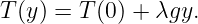 T (y) = T(0) + λgy.
