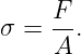 σ =  F-.
     A
