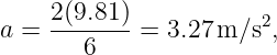      2(9.81)           2
a =     6    = 3.27m ∕s ,
