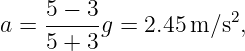     5-−-3-            2
a = 5 + 3g =  2.45 m ∕s ,
