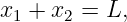 x1 + x2 =  L,
