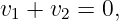 v1 + v2 = 0,
