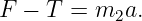 F − T =  m  a.
           2
