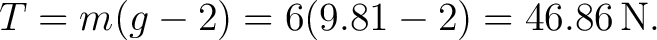 $\displaystyle T=m(g-2)=6(9.81-2)=46.86\,\mathrm{N}. $