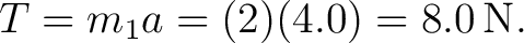 $\displaystyle T=m_1a=(2)(4.0)=8.0\,\mathrm{N}. $