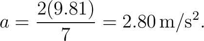 $\displaystyle a=\frac{2(9.81)}{7}=2.80\,\mathrm{m/s^2}. $