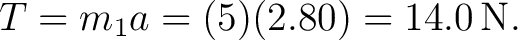 $\displaystyle T=m_1a=(5)(2.80)=14.0\,\mathrm{N}. $