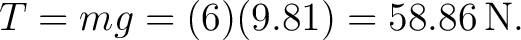 $\displaystyle T=mg=(6)(9.81)=58.86\,\mathrm{N}. $
