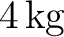 $4\,\mathrm{kg}$