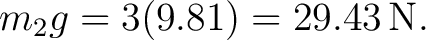$\displaystyle m_2g=3(9.81)=29.43\,\mathrm{N}. $
