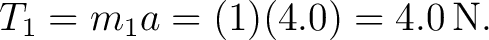 $\displaystyle T_1=m_1a=(1)(4.0)=4.0\,\mathrm{N}. $