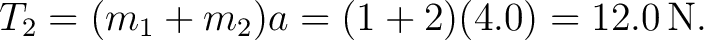 $\displaystyle T_2=(m_1+m_2)a=(1+2)(4.0)=12.0\,\mathrm{N}. $