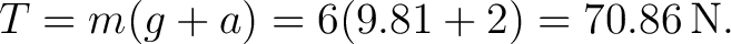 $\displaystyle T=m(g+a)=6(9.81+2)=70.86\,\mathrm{N}. $