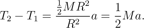 $\displaystyle T_2-T_1=\frac{\frac12MR^2}{R^2}a=\frac12Ma. $
