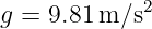 g = 9.81m ∕s2
