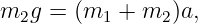 m2g  = (m1 +  m2)a,
