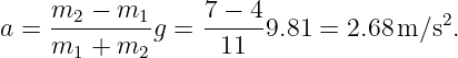     m   − m      7 − 4
a = --2-----1g = ------9.81 =  2.68 m ∕s2.
    m1  + m2       11

