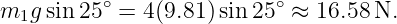          ∘                ∘
m1g sin25  = 4(9.81) sin 25 ≈  16.58N.
