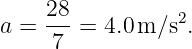 a =  28-= 4.0m ∕s2.
     7
