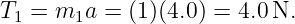 T1 =  m1a =  (1)(4.0) = 4.0N.
