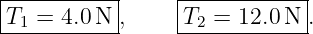 |----------|    |------------|
T1-=-4.0-N-,    -T2-=-12.0-N-.

