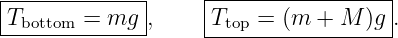 |------------|     |-----------------|
T      =  mg |,    |T   = (m  + M )g .
-bottom--------     --top---------------
