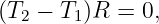(T2 − T1)R =  0,
